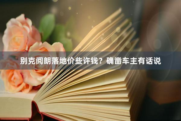 别克阅朗落地价些许钱？确凿车主有话说